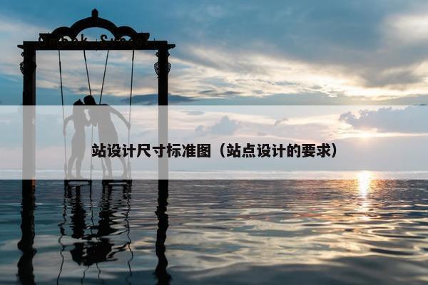 站设计尺寸标准图（站点设计的要求）