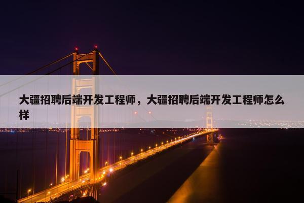 大疆招聘后端开发工程师，大疆招聘后端开发工程师怎么样