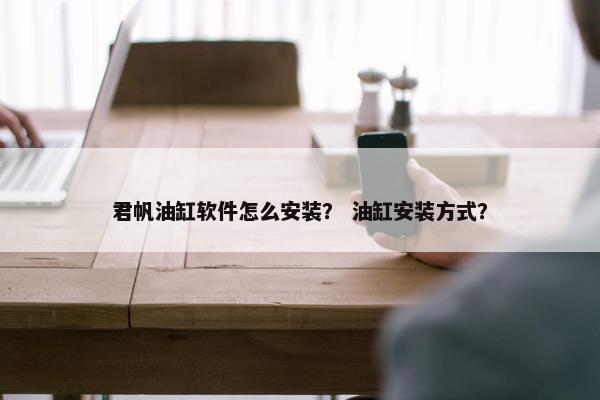 君帆油缸软件怎么安装？ 油缸安装方式？