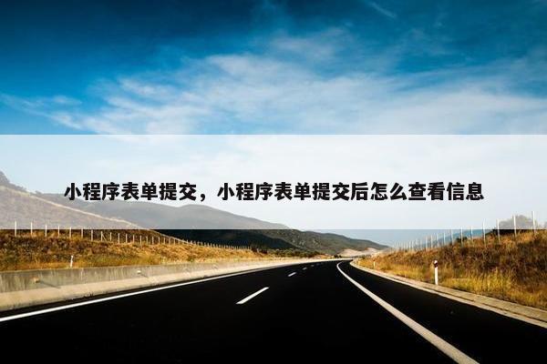 小程序表单提交，小程序表单提交后怎么查看信息