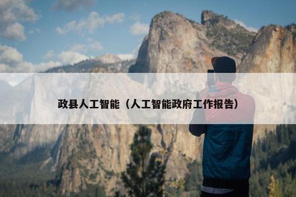 政县人工智能（人工智能政府工作报告）