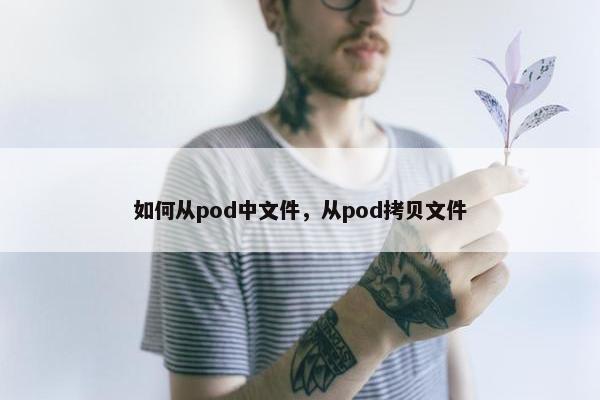 如何从pod中文件，从pod拷贝文件
