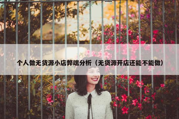 个人做无货源小店弊端分析（无货源开店还能不能做）
