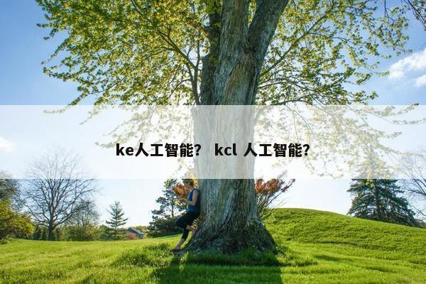 ke人工智能？ kcl 人工智能？