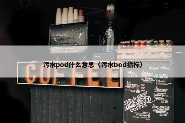 污水pod什么意思（污水bod指标）