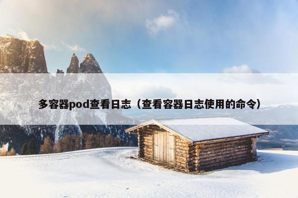 多容器pod查看日志（查看容器日志使用的命令）