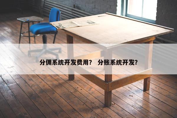 分佣系统开发费用？ 分账系统开发？