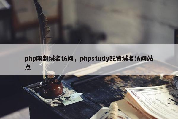 php限制域名访问，phpstudy配置域名访问站点