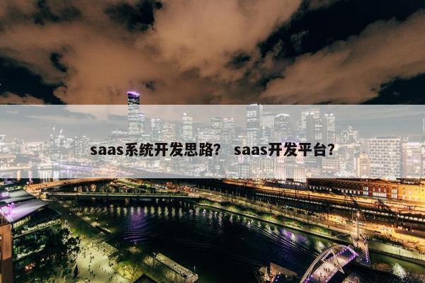 saas系统开发思路？ saas开发平台？