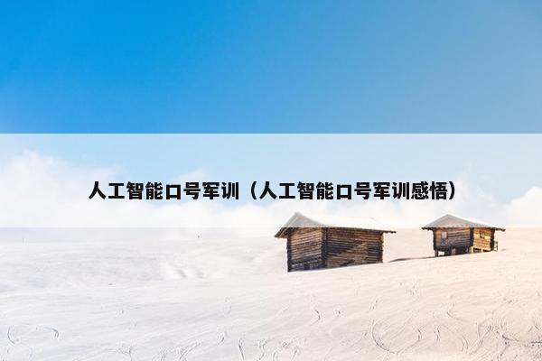 人工智能口号军训（人工智能口号军训感悟）