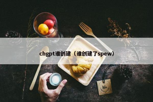 chgpt谁创建（谁创建了spew）