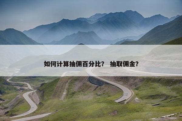 如何计算抽佣百分比？ 抽取佣金？
