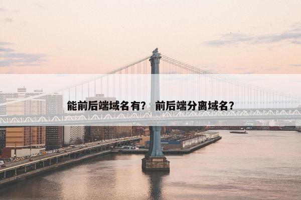 能前后端域名有？ 前后端分离域名？