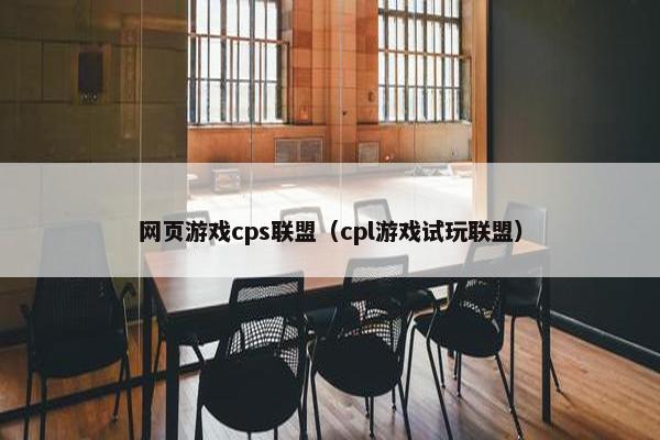 网页游戏cps联盟（cpl游戏试玩联盟）