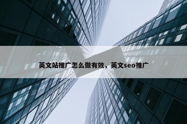 英文站推广怎么做有效，英文seo推广