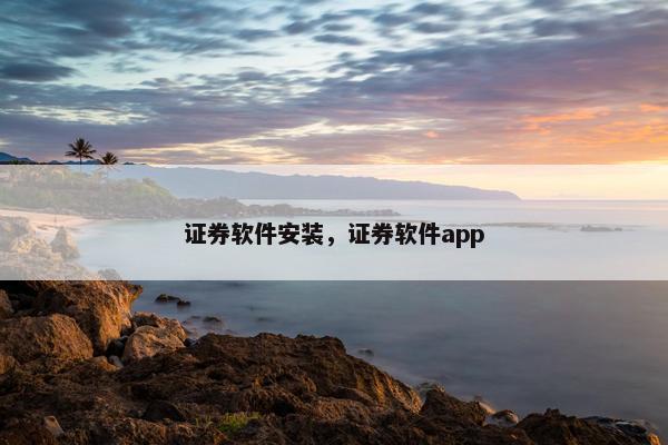 证券软件安装，证券软件app
