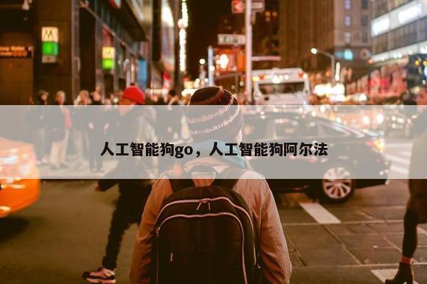 人工智能狗go，人工智能狗阿尔法