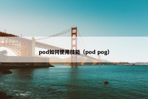 pod如何使用技能（pod pog）