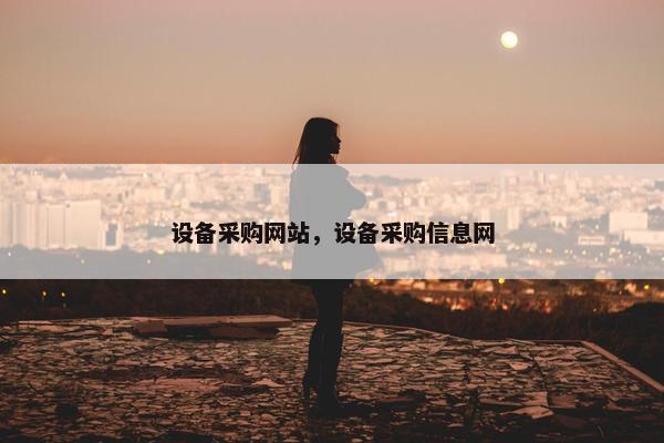设备采购网站，设备采购信息网