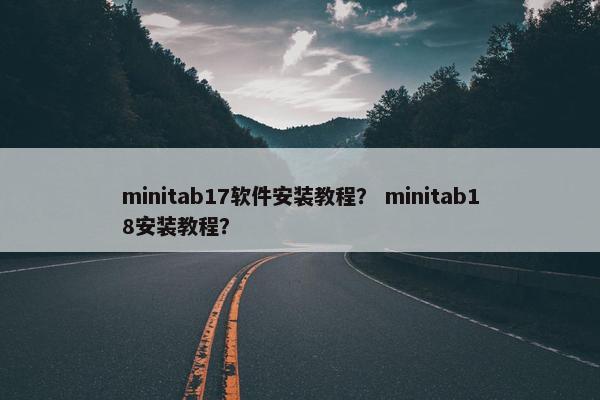 minitab17软件安装教程？ minitab18安装教程？