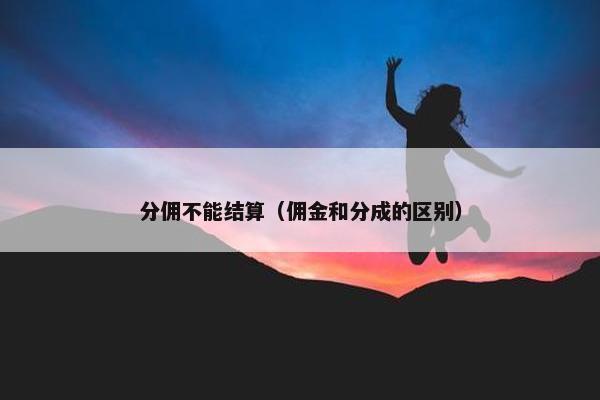 分佣不能结算（佣金和分成的区别）