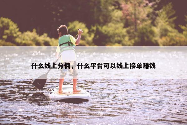 什么线上分佣，什么平台可以线上接单赚钱