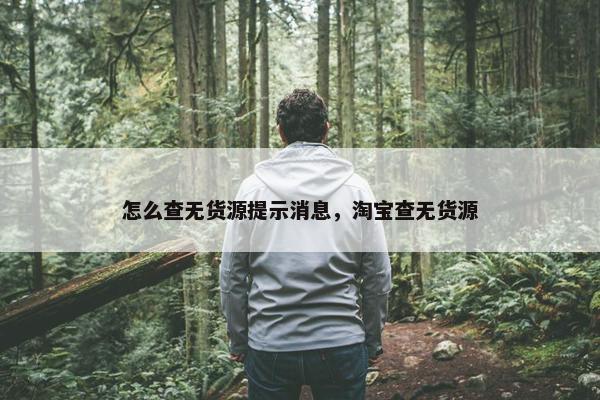 怎么查无货源提示消息，淘宝查无货源