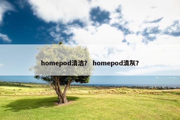 homepod清洁？ homepod清灰？