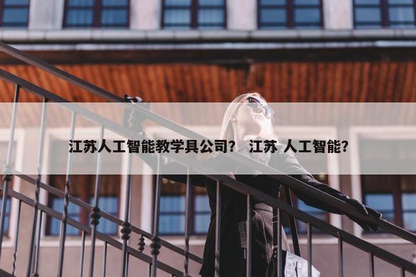 江苏人工智能教学具公司？ 江苏 人工智能？