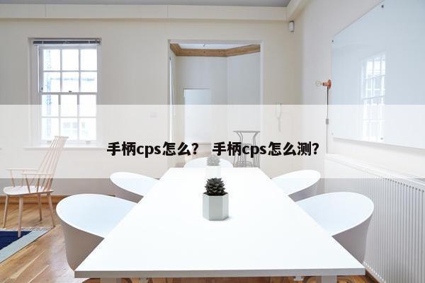 手柄cps怎么？ 手柄cps怎么测？