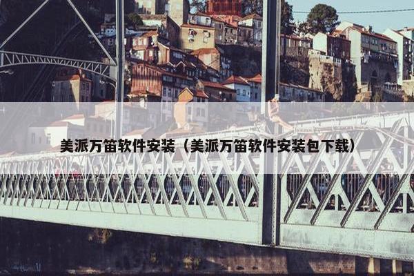 美派万笛软件安装（美派万笛软件安装包下载）