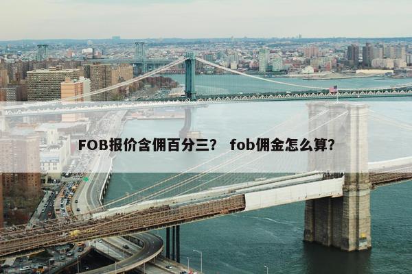 FOB报价含佣百分三？ fob佣金怎么算？