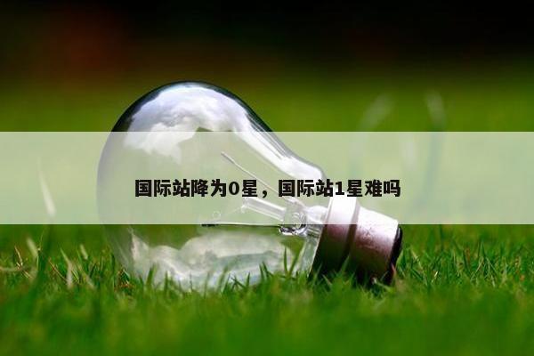 国际站降为0星，国际站1星难吗
