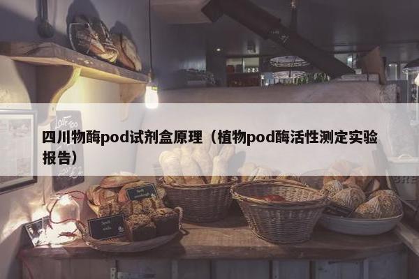 四川物酶pod试剂盒原理（植物pod酶活性测定实验报告）