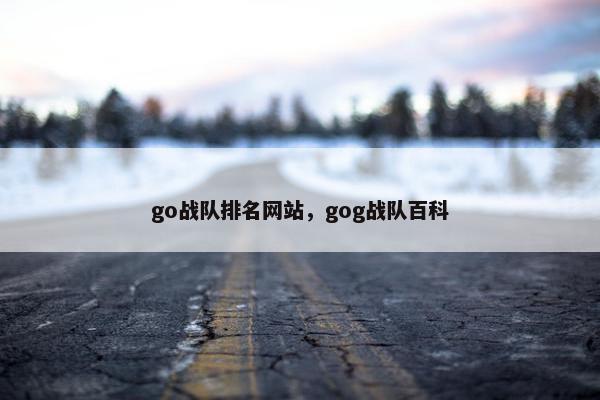 go战队排名网站，gog战队百科