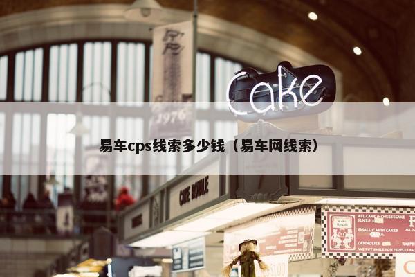 易车cps线索多少钱（易车网线索）