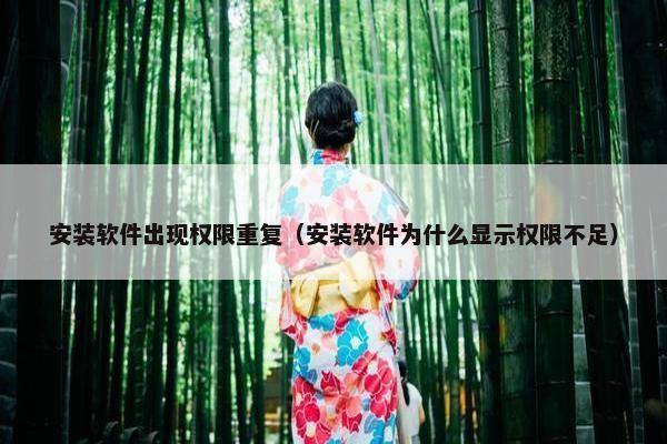 安装软件出现权限重复（安装软件为什么显示权限不足）