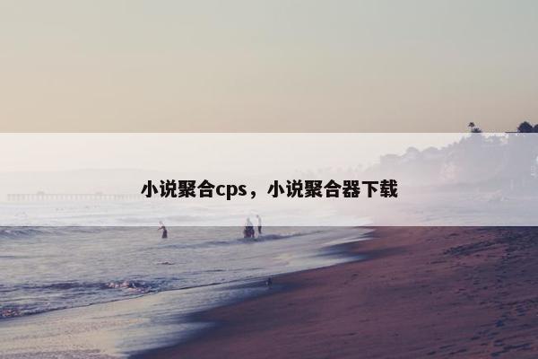 小说聚合cps，小说聚合器下载