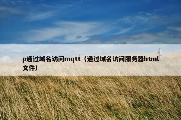 p通过域名访问mqtt（通过域名访问服务器html文件）