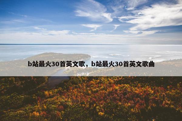 b站最火30首英文歌，b站最火30首英文歌曲