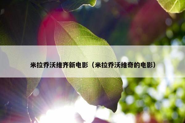 米拉乔沃维齐新电影（米拉乔沃维奇的电影）