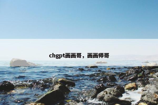 chgpt画画哥，画画师哥