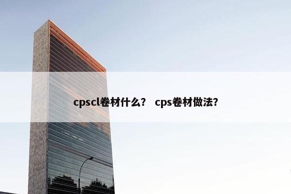 cpscl卷材什么？ cps卷材做法？