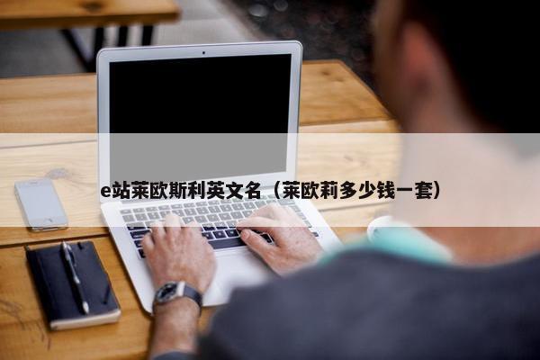e站莱欧斯利英文名（莱欧莉多少钱一套）