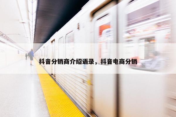 抖音分销商介绍语录，抖音电商分销