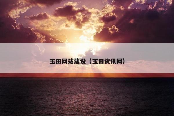 玉田网站建设（玉田资讯网）