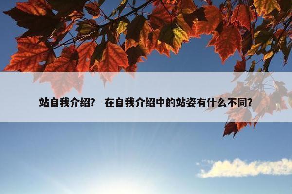站自我介绍？ 在自我介绍中的站姿有什么不同？