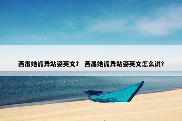 画出她诡异站姿英文？ 画出她诡异站姿英文怎么说？