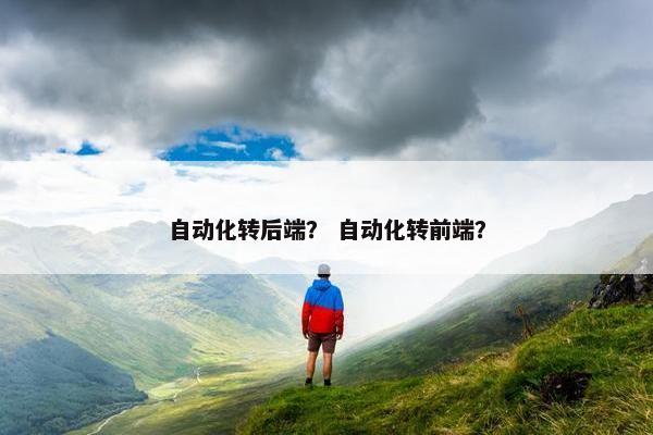 自动化转后端？ 自动化转前端？