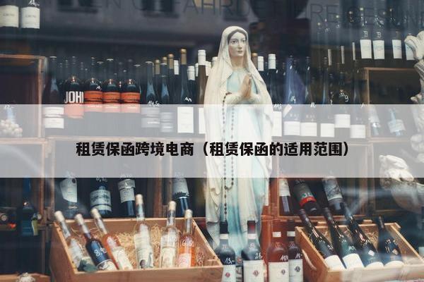 租赁保函跨境电商（租赁保函的适用范围）
